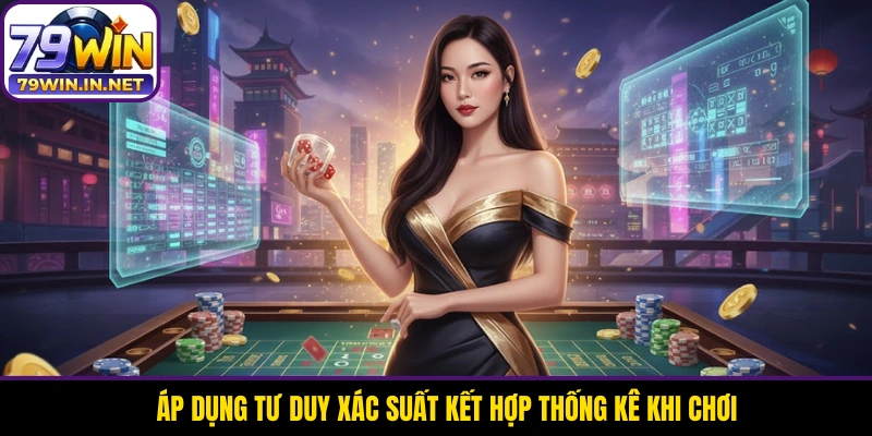 Áp dụng tư duy xác suất kết hợp thống kê khi chơi Áp dụng tư duy xác suất kết hợp thống kê khi chơi