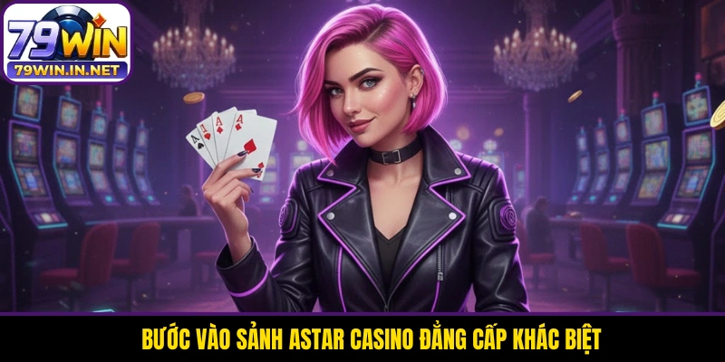 Bước vào sảnh Astar Casino đẳng cấp khác biệt