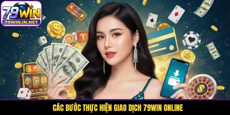 Các bước thực hiện giao dịch 79WIN online