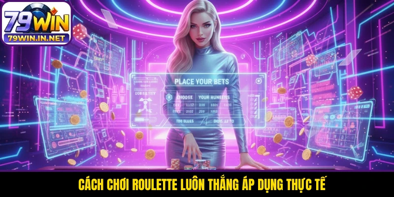 Cách chơi Roulette luôn thắng áp dụng thực tế