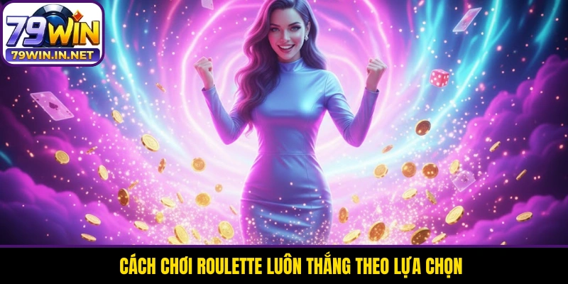 Cách chơi Roulette luôn thắng theo lựa chọn
