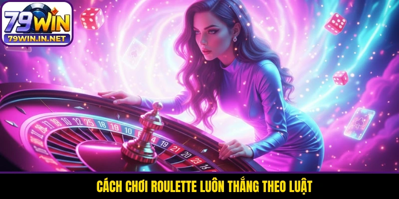 Cách chơi Roulette luôn thắng theo luật