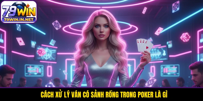Cách xử lý ván có sảnh rồng trong Poker là gì