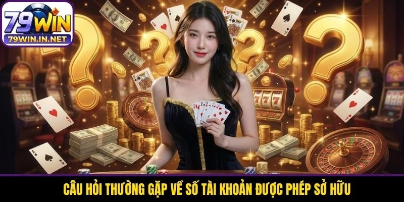 Câu hỏi thường gặp về số tài khoản được phép sở hữu