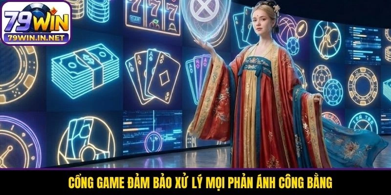 Cổng game đảm bảo xử lý mọi phản ánh công bằng