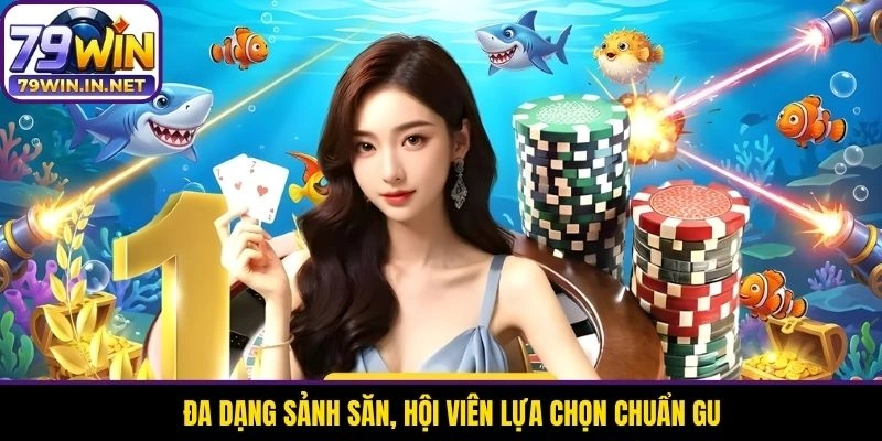 Đa dạng sảnh săn, hội viên lựa chọn chuẩn gu