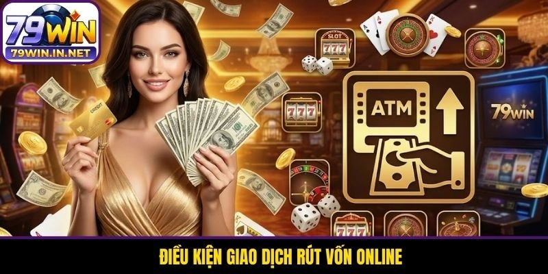 Điều kiện giao dịch rút vốn online
