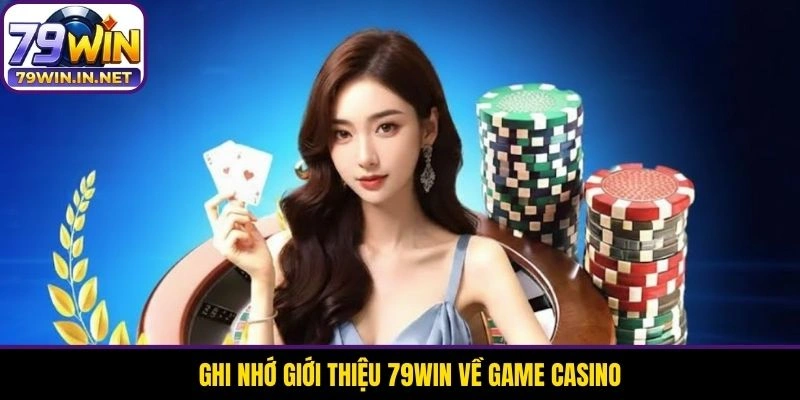 Ghi nhớ giới thiệu 79WIN về game casino