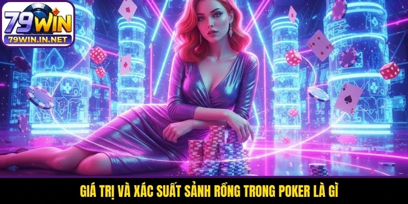 Giá trị và xác suất sảnh rồng trong Poker là gì