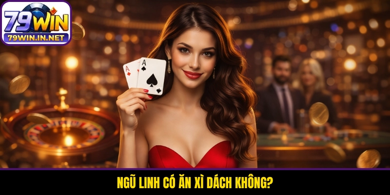 Ngũ Linh Có Ăn Xì Dách Không? Phân Định Thứ Tự Bài Chuẩn Nhất