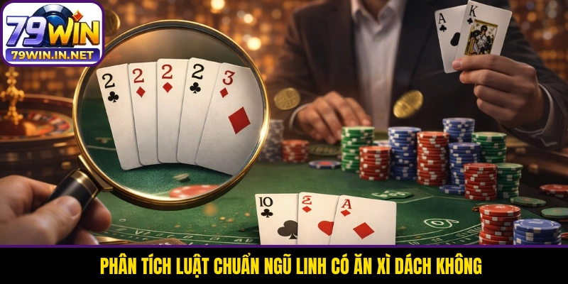 Phân tích luật chuẩn Ngũ Linh có ăn Xì Dách không