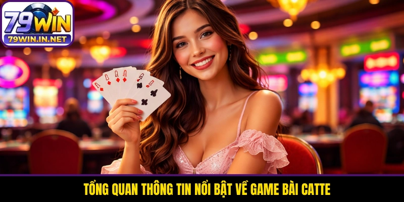 Tổng quan thông tin nổi bật về game bài Catte
