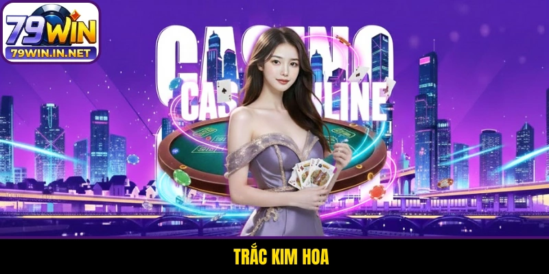 Trắc Kim Hoa - 79WIN Chia Sẻ Cách Chơi Cơ Bản Dễ Hiểu
