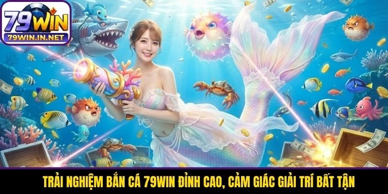 Trải nghiệm bắn cá 79WIN đỉnh cao, cảm giác giải trí bất tận