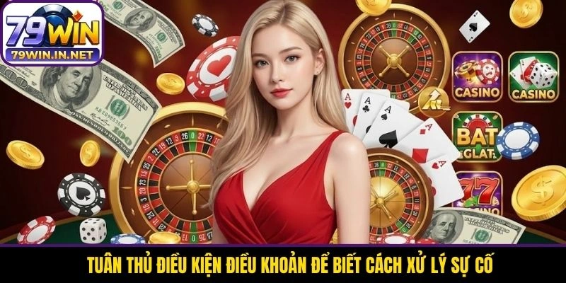 Tuân thủ điều kiện điều khoản để biết cách xử lý sự cố