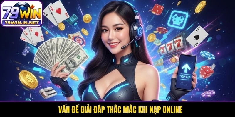 Vấn đề giải đáp thắc mắc khi nạp online