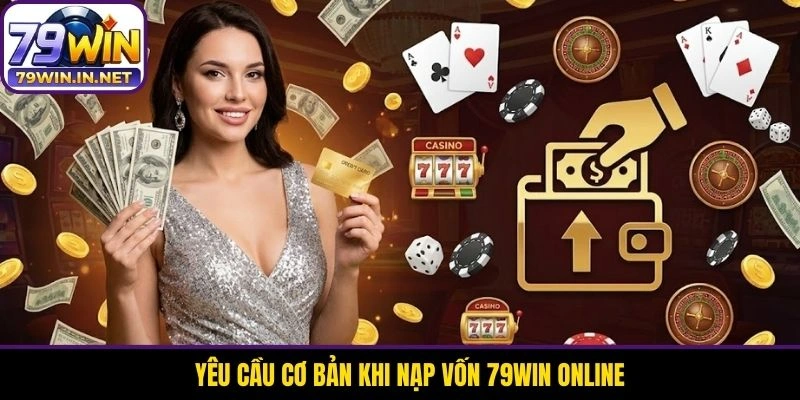 Yêu cầu cơ bản khi nạp vốn 79WIN online